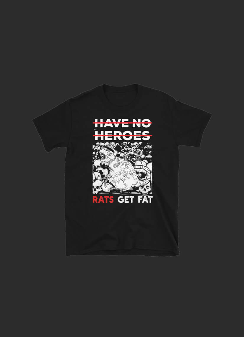 Punk Rock Band Have No Heroes march T-shirt with a king of the rats and "Rats Get Fat" written
