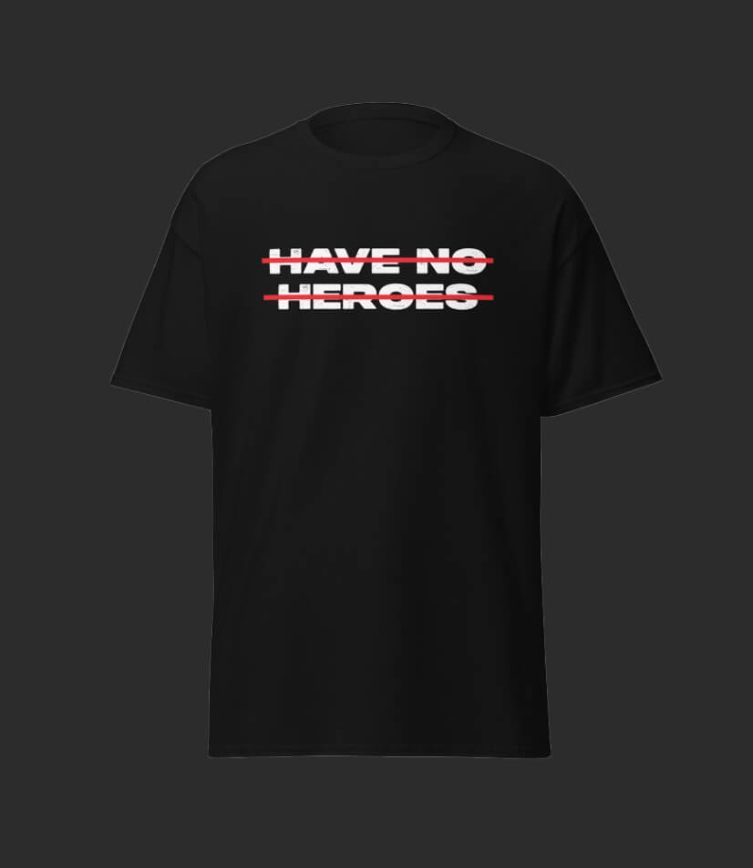 Punk Rock Band Have No Heroes march T-shirt with Have No Heroes written on it and crossed by two red lines